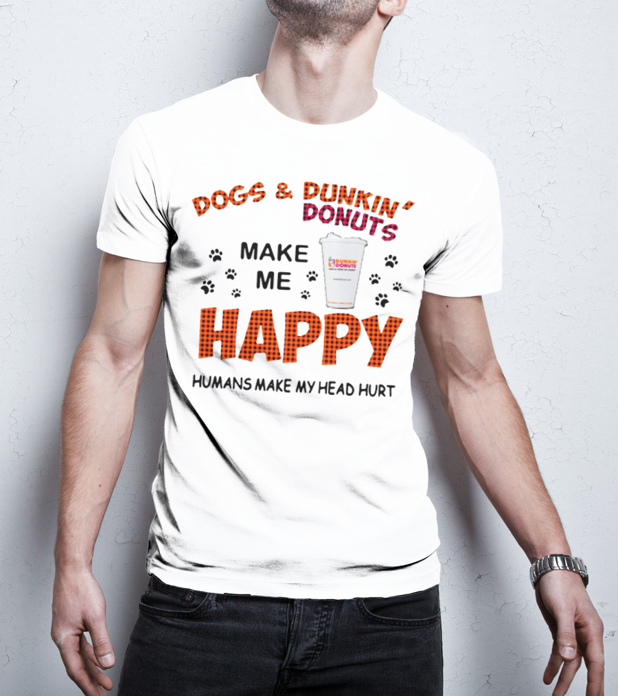 Dogs Dunkin Donuts Make Me Happy Humans Make My Head Hurt T-Shirt