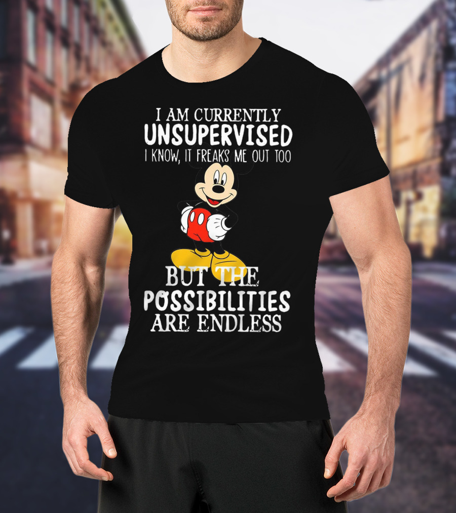 I Am Currently Unsupervised Mickey Mouse Possibilities Are Endless T-Shirt