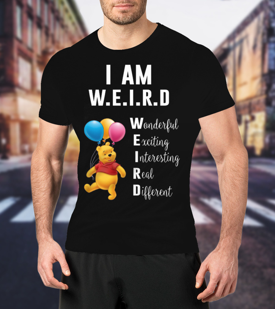 I Am W.E.I.R.D Wonderful Exciting Interesting Real Different Pooh Balloons T-Shirt
