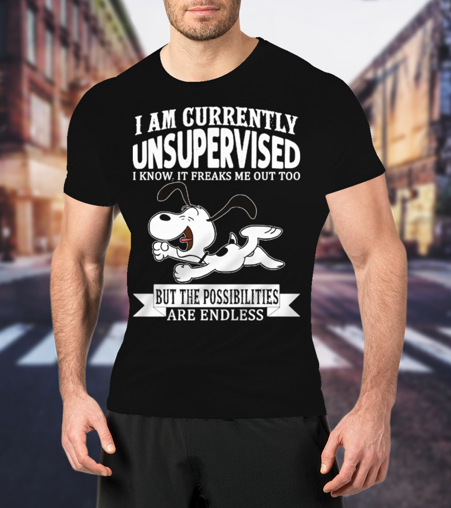 Snoopy I Am Currently Unsupervised I Know It Freaks Me Out Too But The Possibilities Are Endless T-Shirt