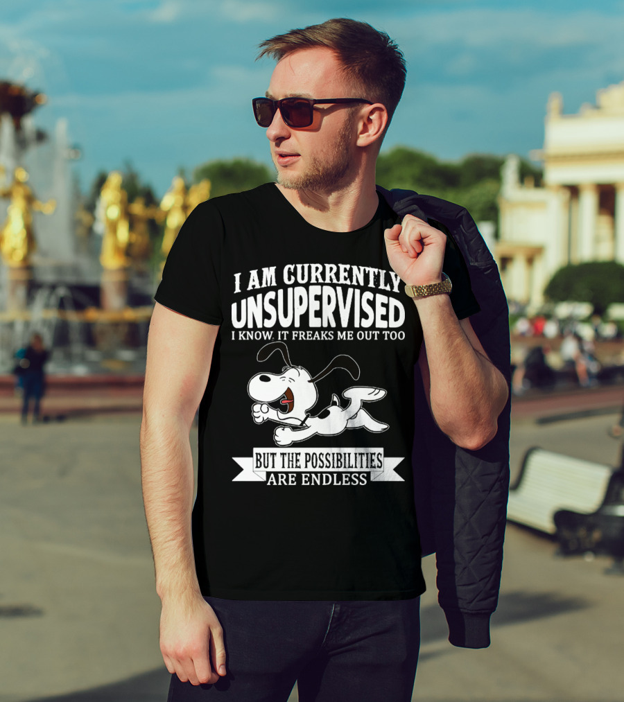 Snoopy I Am Currently Unsupervised I Know It Freaks Me Out Too But The Possibilities Are Endless T-Shirt