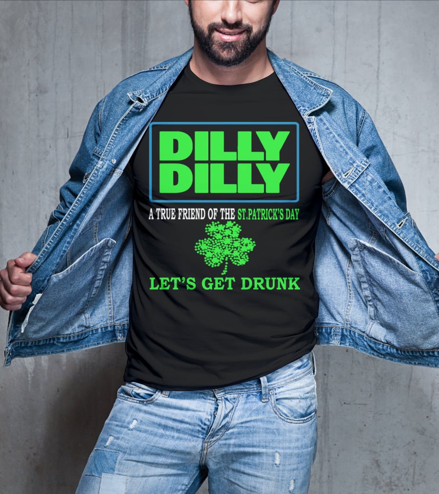 Dilly Dilly A True Friend Of The St Patrick's Day Let's Get Drunk Shamrock T-Shirt
