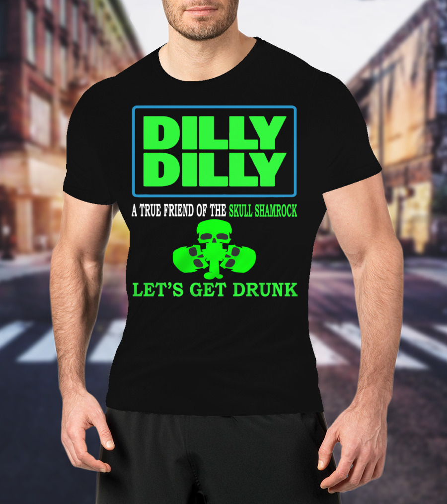 Dilly Dilly A True Friend Of The Skull Shamrock Let's Get Drunk T-Shirt