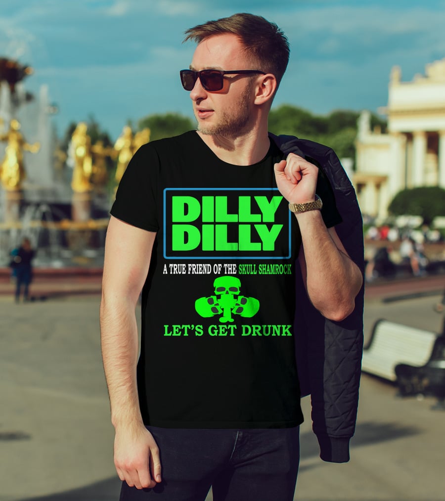 Dilly Dilly A True Friend Of The Skull Shamrock Let's Get Drunk T-Shirt