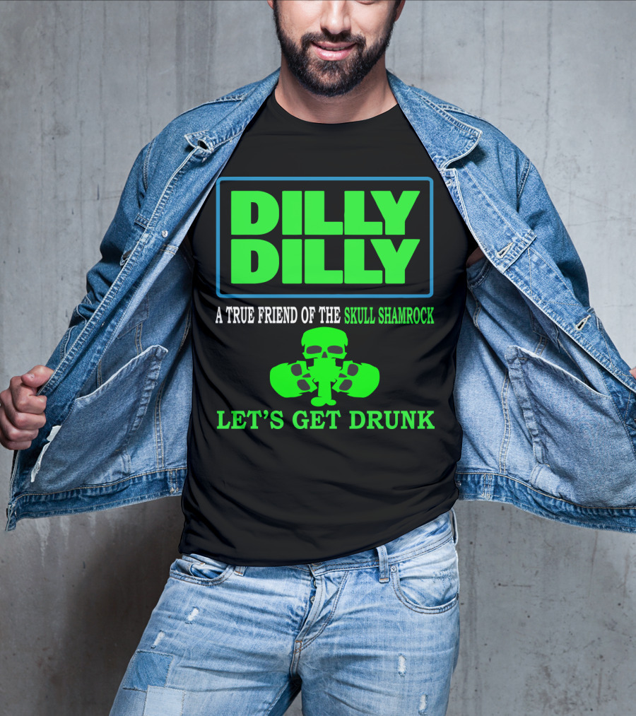 Dilly Dilly A True Friend Of The Skull Shamrock Let's Get Drunk T-Shirt