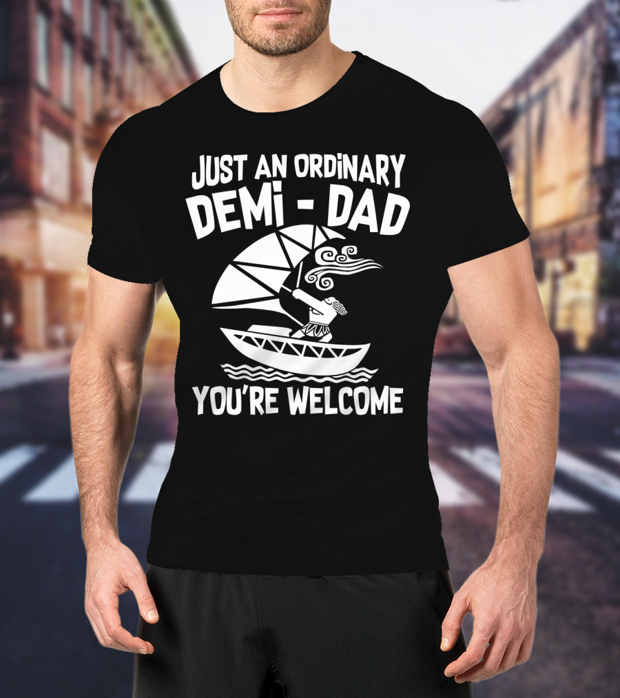 Just An Ordinary Demi-Dad You're Welcome Mythical Hero Sailboat Winds Hair T-Shirt