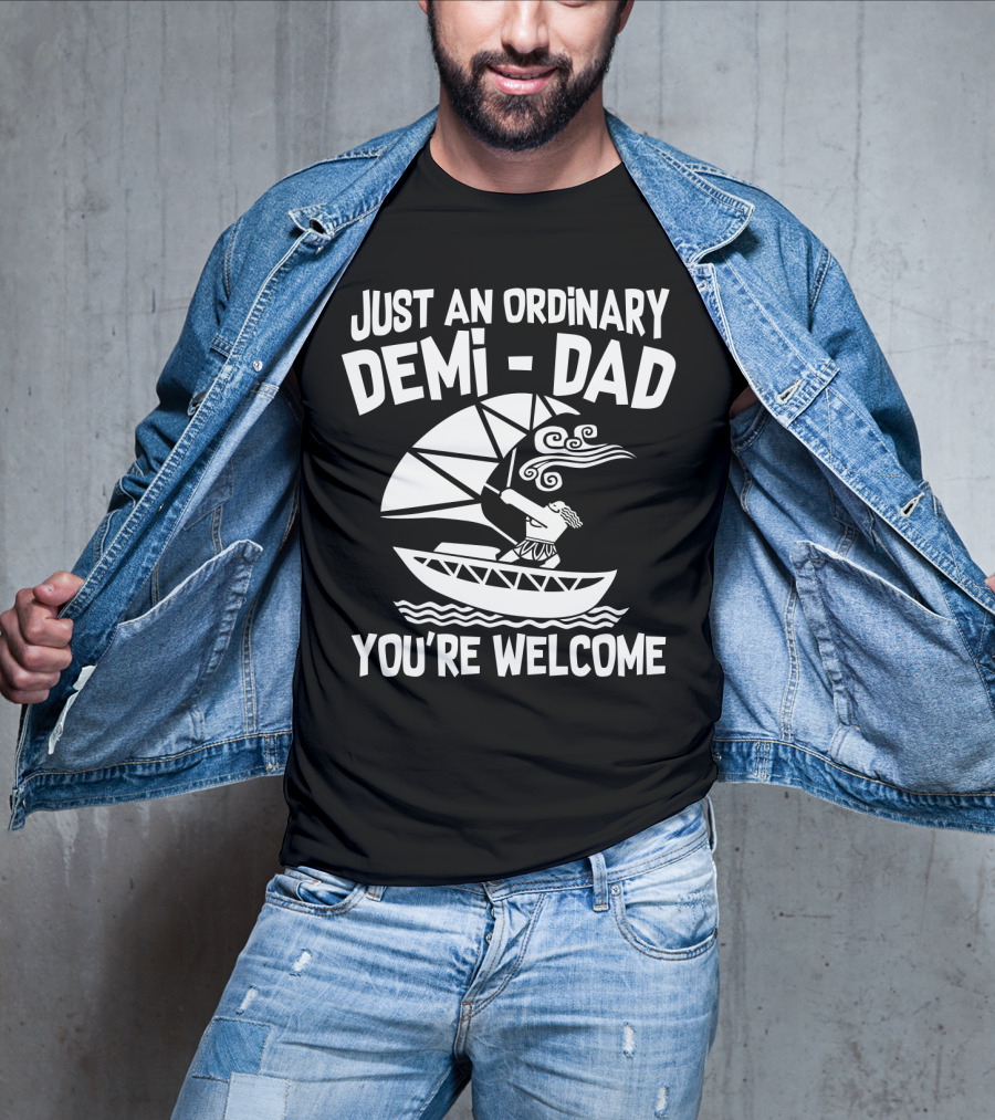 Just An Ordinary Demi-Dad You're Welcome Mythical Hero Sailboat Winds Hair T-Shirt
