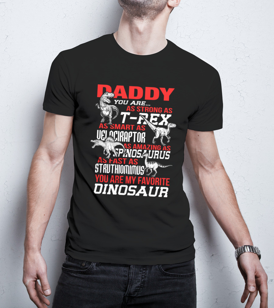 Daddy You Are As Strong As T-Rex Smart Velociraptor Amazing Spinosaurus Fast Struthiomimus Favorite Dinosaur T-Shirt