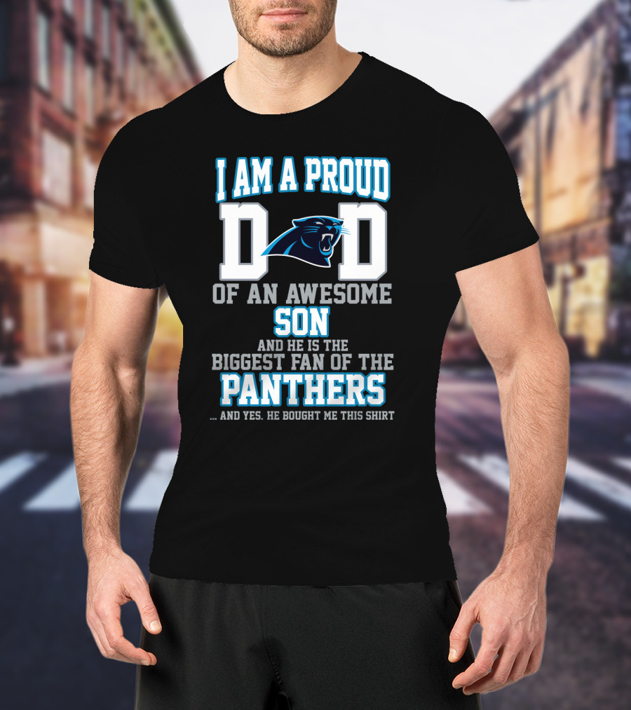 I Am A Proud Dad Of An Awesome Son And He Is The Biggest Fan Of The Panthers T-Shirt