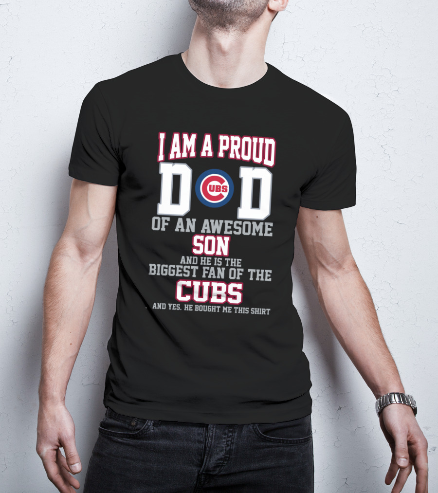 I Am A Proud Cubs Dad Of An Awesome Son Biggest Fan Of The Cubs T-Shirt