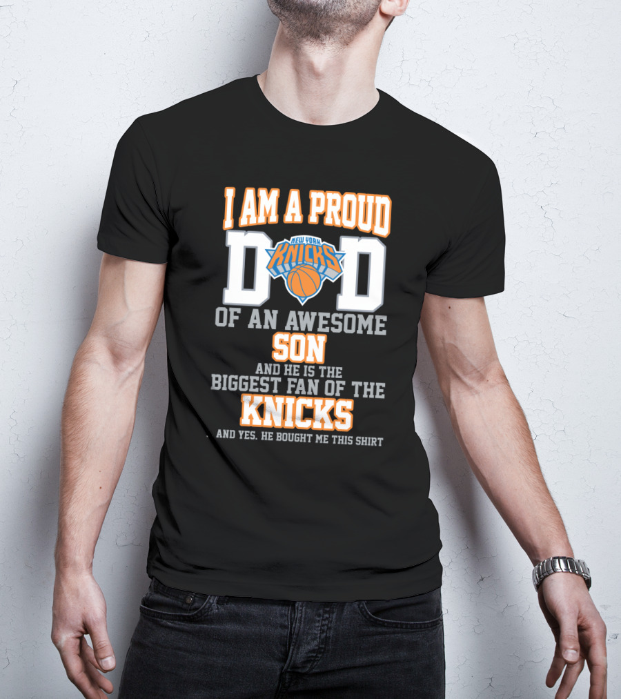 I Am A Proud Dad Of An Awesome Son And He Is The Biggest Fan Of The New York Knicks T-Shirt