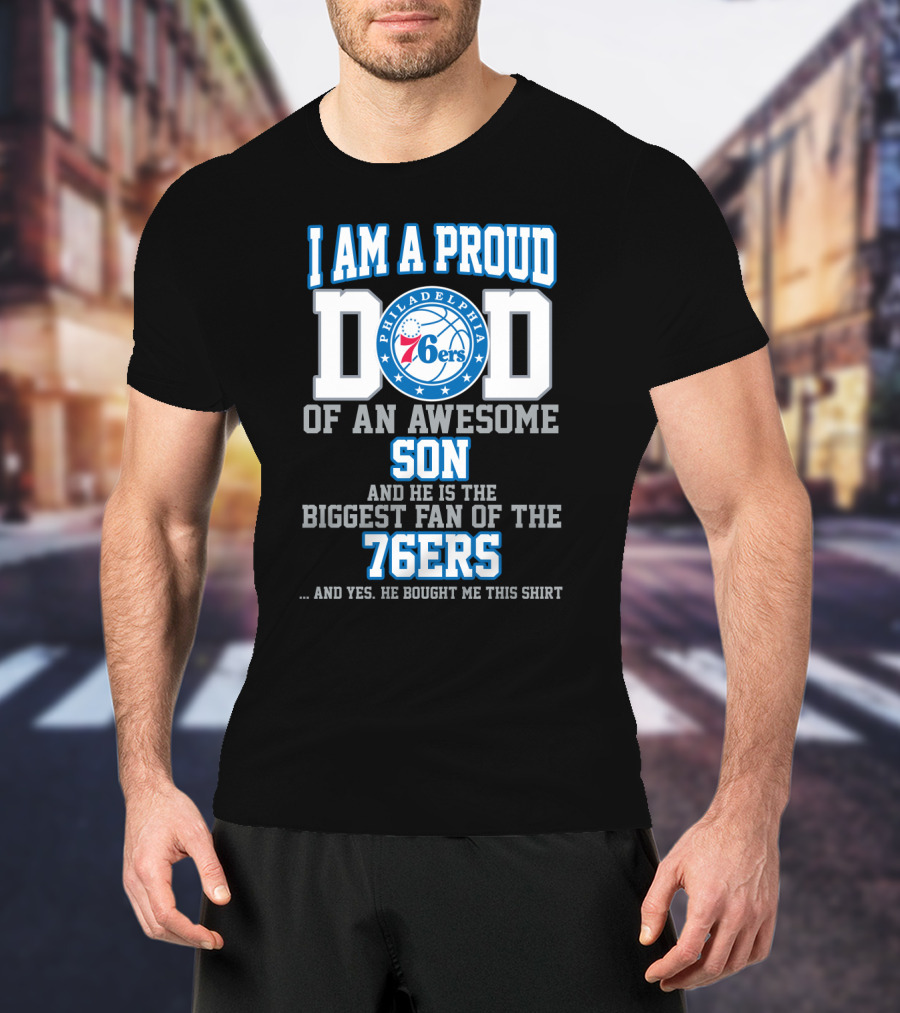 I Am A Proud Dad Of An Awesome Son Biggest Fan Of The 76ers T-Shirt