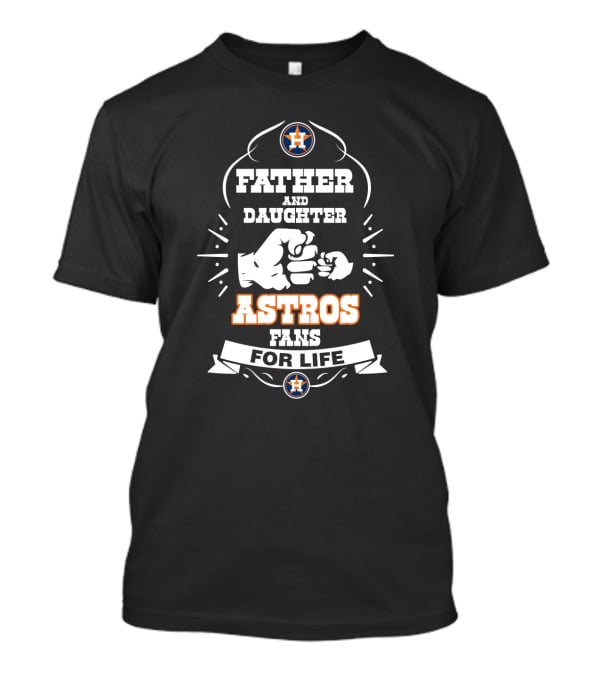 Father And Daughter Astros Fans For Life Houston Baseball Loyalty T-Shirt