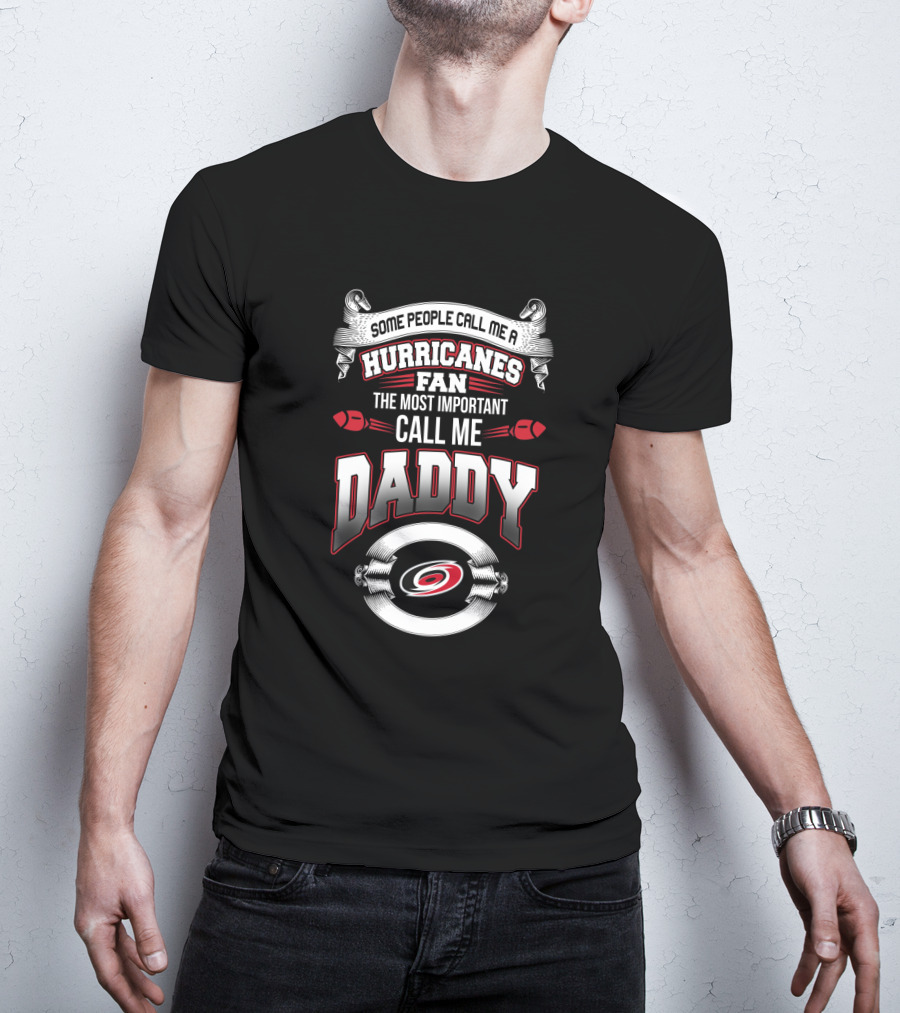 Some People Call Me A Hurricanes Fan The Most Important Call Me Daddy T-Shirt