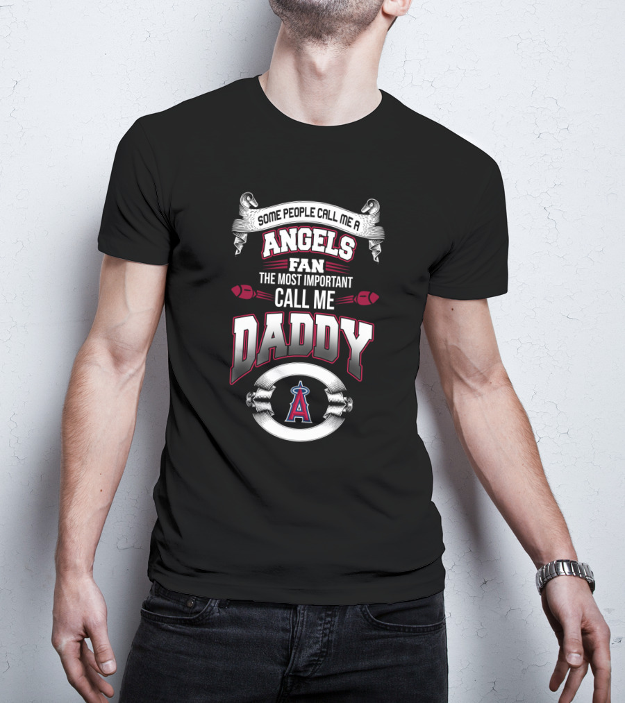 Some People Call Me A Los Angeles Angels Fan The Most Important Call Me Daddy T-Shirt