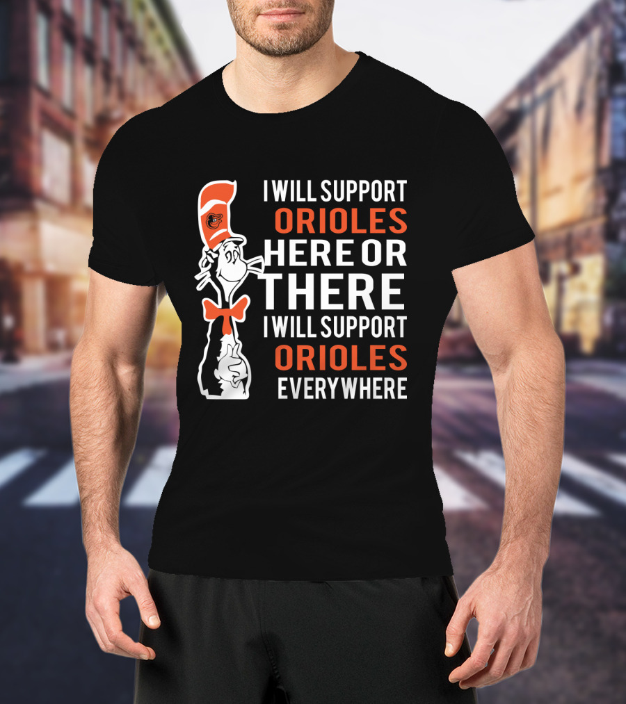 I Will Support Orioles Here Or There Dr Seuss Cat Orioles Everywhere T-Shirt