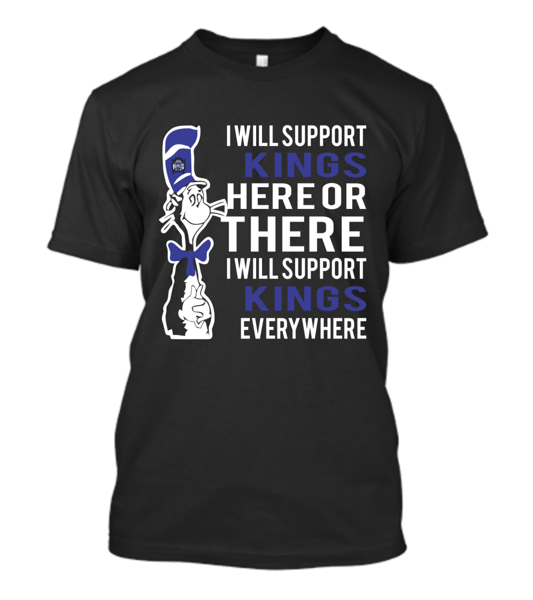 I Will Support Kings Here Or There I Will Support Kings Everywhere Dr Seuss Cat Sacramento Kings Fans T-Shirt
