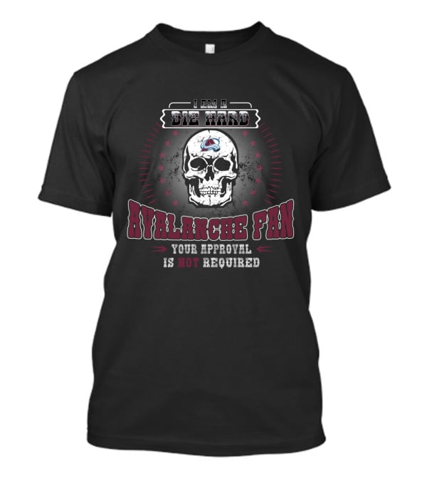 I Am A Die Hard Avalanche Fan Your Approval Is Not Required T-Shirt