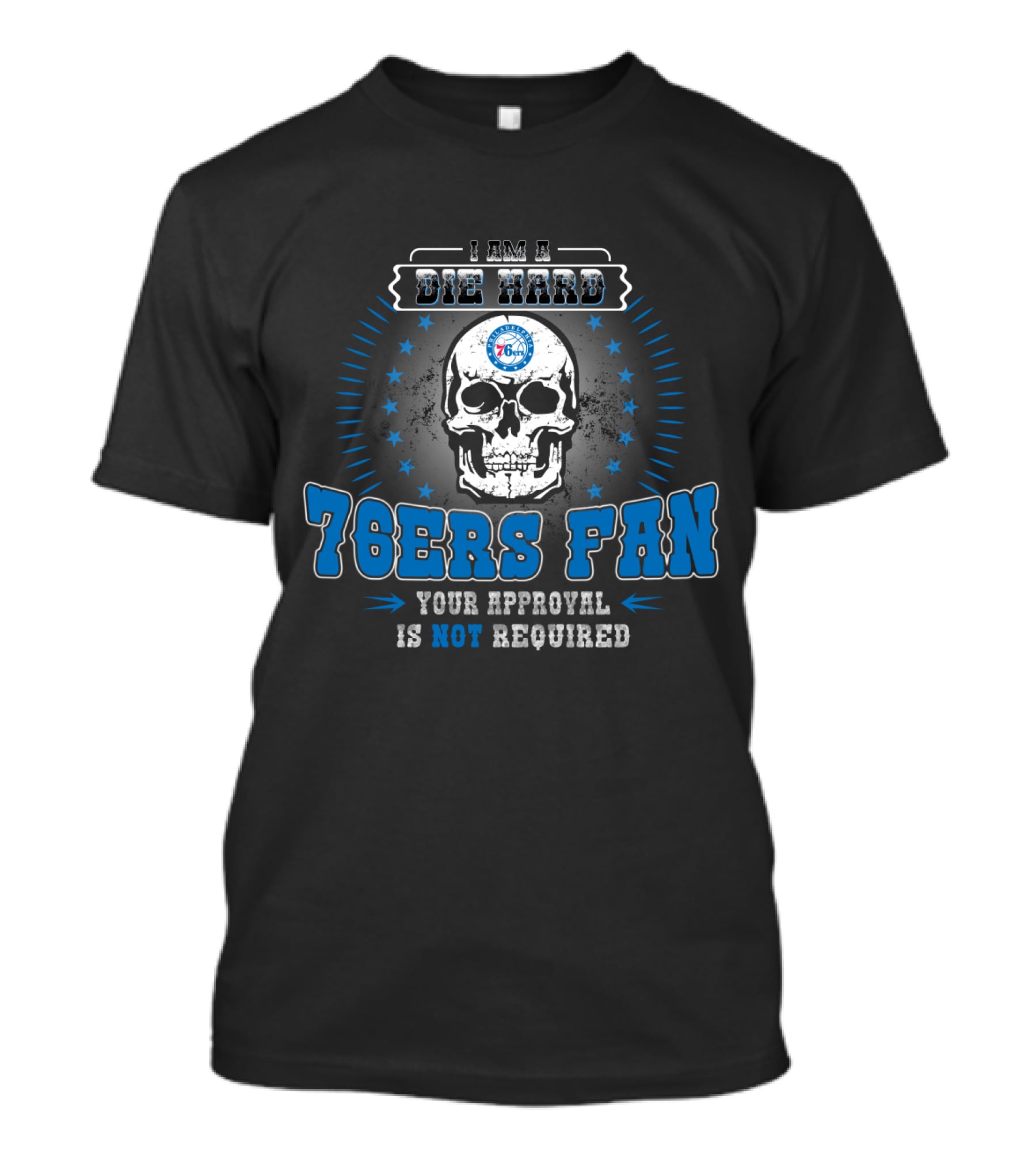Die Hard 76ers Fan Your Approval Is Not Required T-Shirt