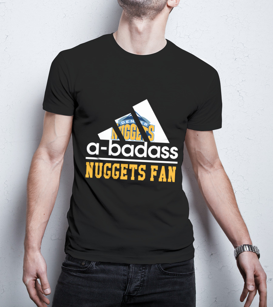 A-Badass Denver Nuggets Fan Nuggets Fan T-Shirt