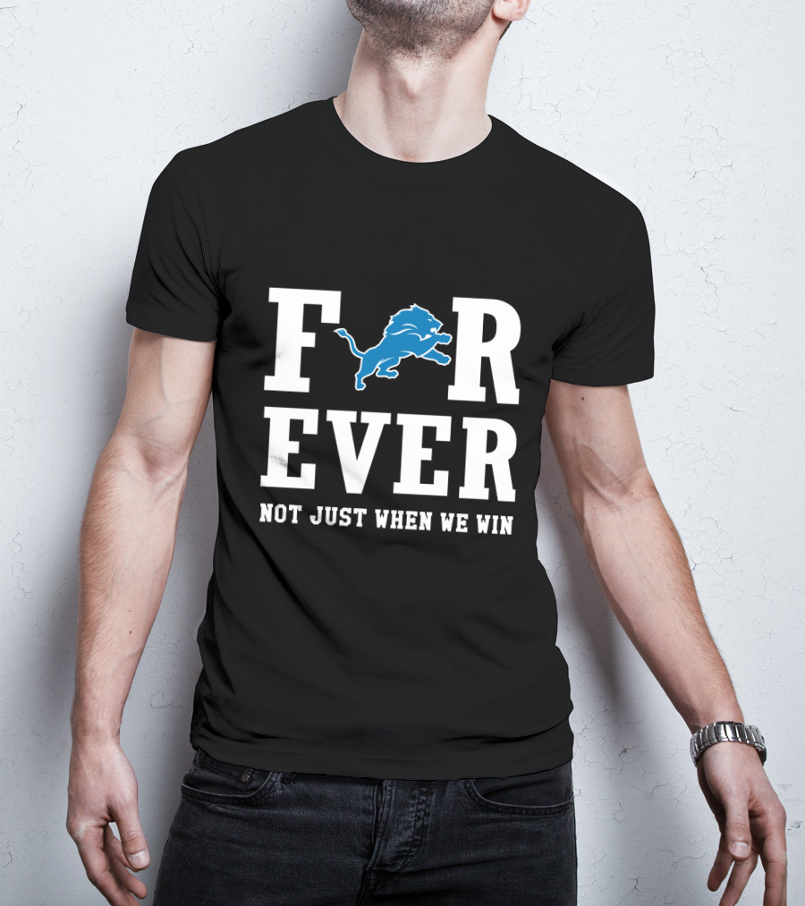 Detroit Lions Forever Not Just When We Win For Fans T-Shirt