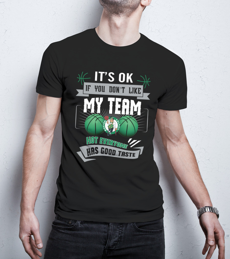 It's Ok If You Don't Like My Team Boston Celtics Not Everyone Has Good Taste T-Shirt