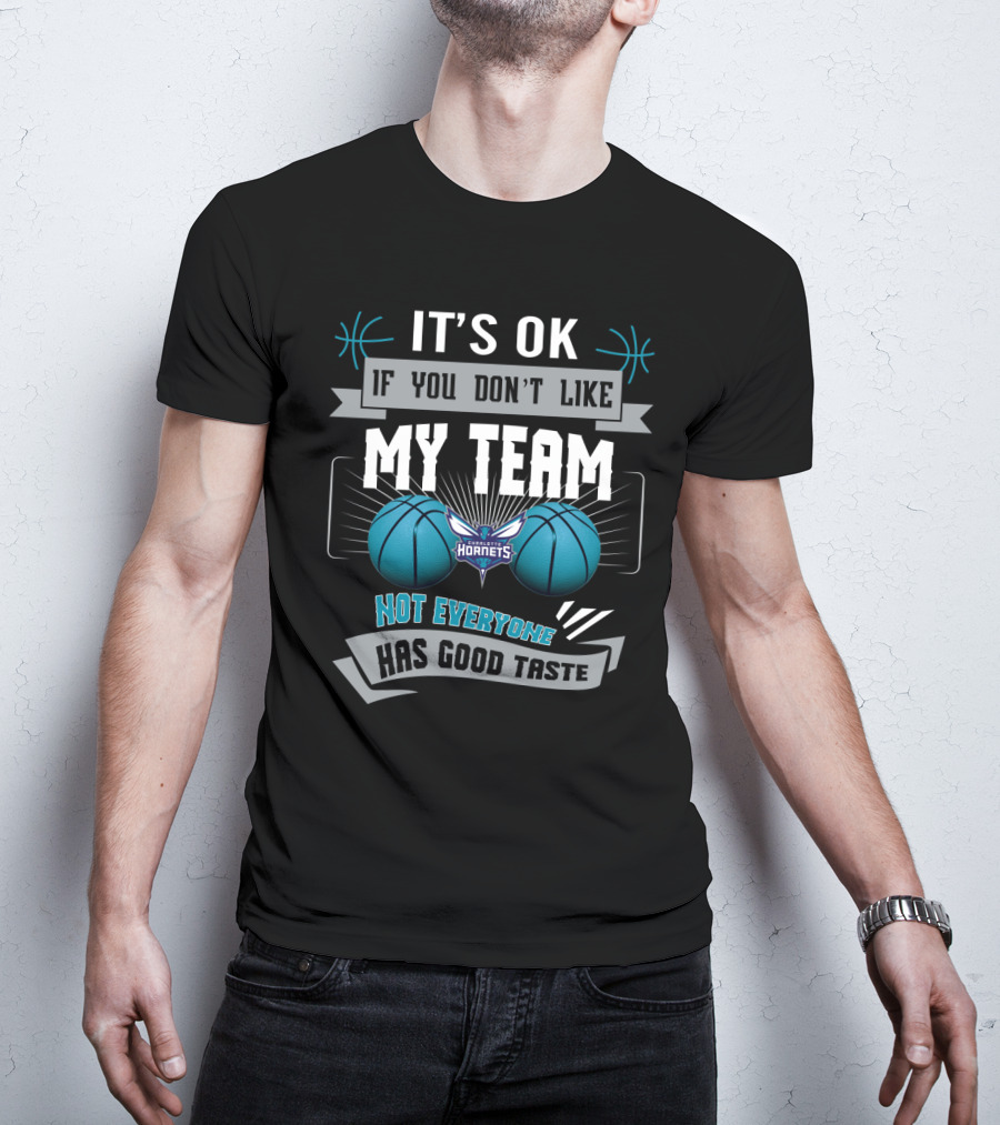 It's Ok If You Don't Like My Team Charlotte Hornets Not Everyone Has Good Taste T-Shirt