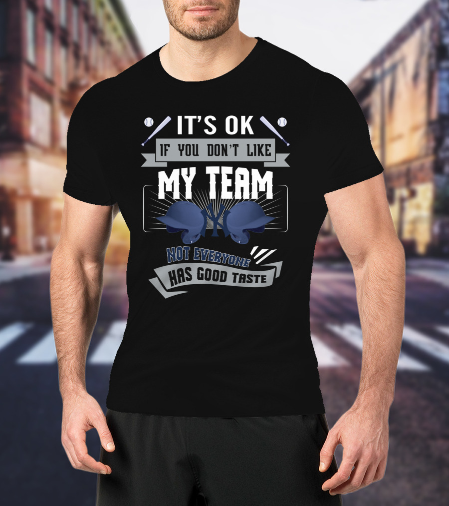 It's OK If You Don't Like My Team Not Everyone Has Good Taste Yankee Fans T-Shirt