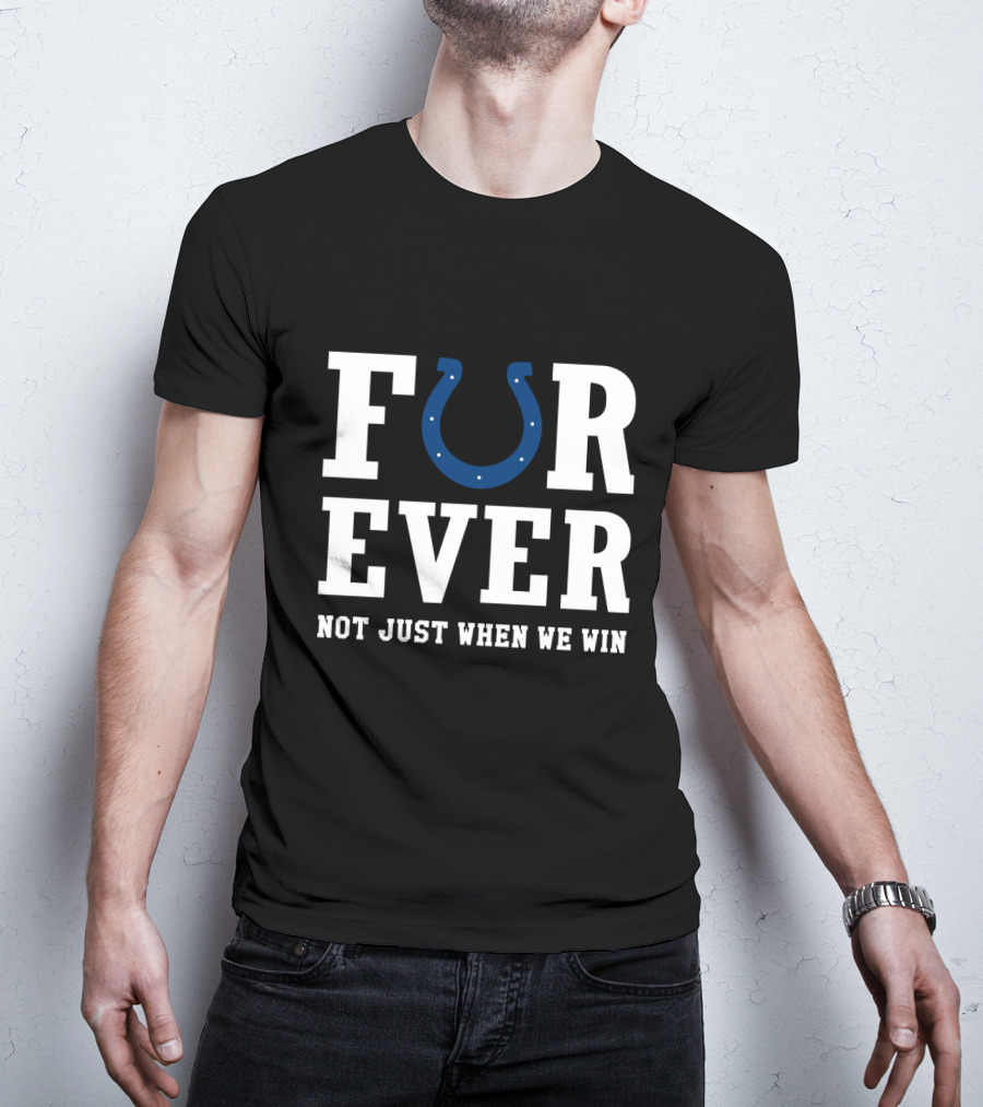 Indianapolis Colts Forever Not Just When We Win For Fans T-Shirt