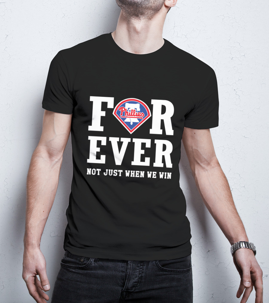 Philadelphia Phillies Forever Not Just When We Win T-Shirt
