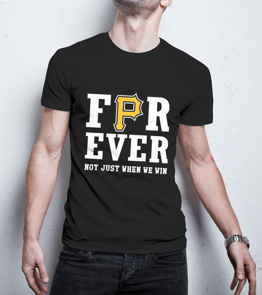 Pittsburgh Pirates Forever Not Just When We Win T-Shirt