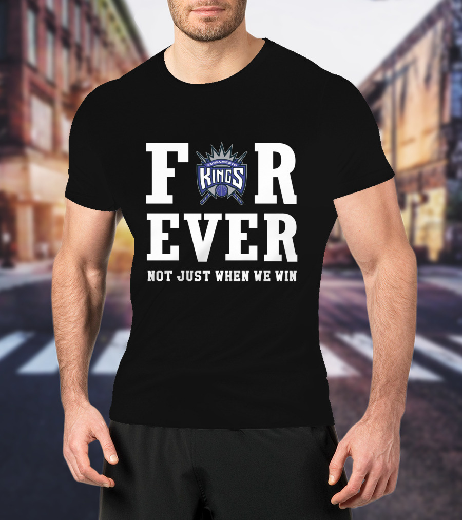 Sacramento Kings Forever Not Just When We Win T-Shirt