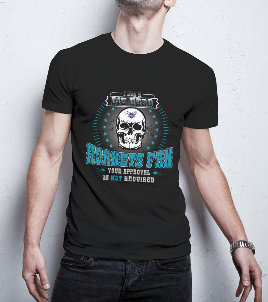 I Am A Die Hard Hornets Fan Your Approval Is Not Required T-Shirt