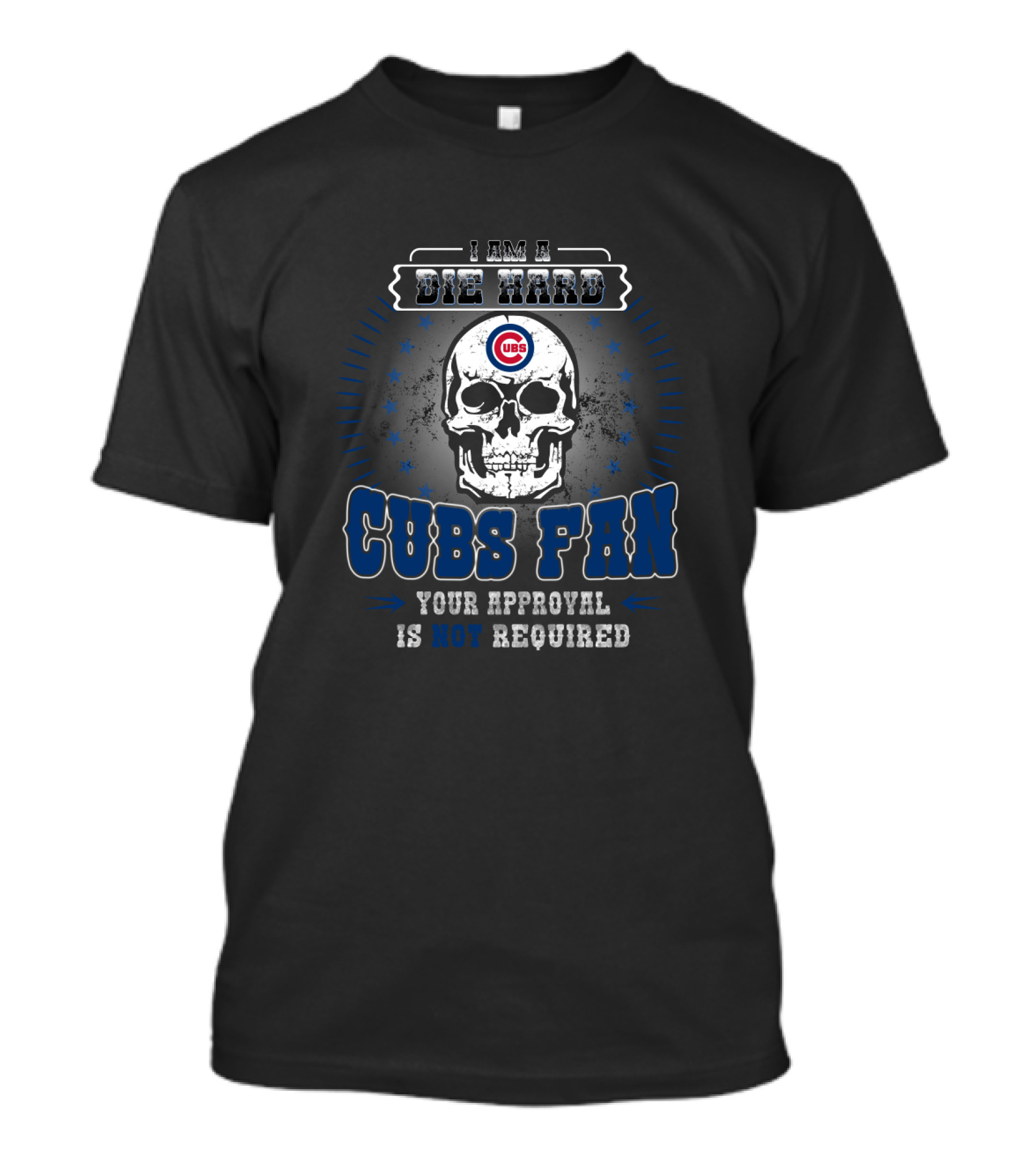 I Am A Die Hard Cubs Fan Skull Your Approval Is Not Required T-Shirt