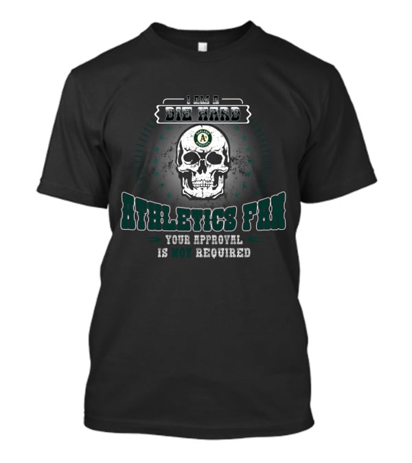 Die Hard Oakland Athletics Fan Skull Design Your Approval Is Not Required T-Shirt