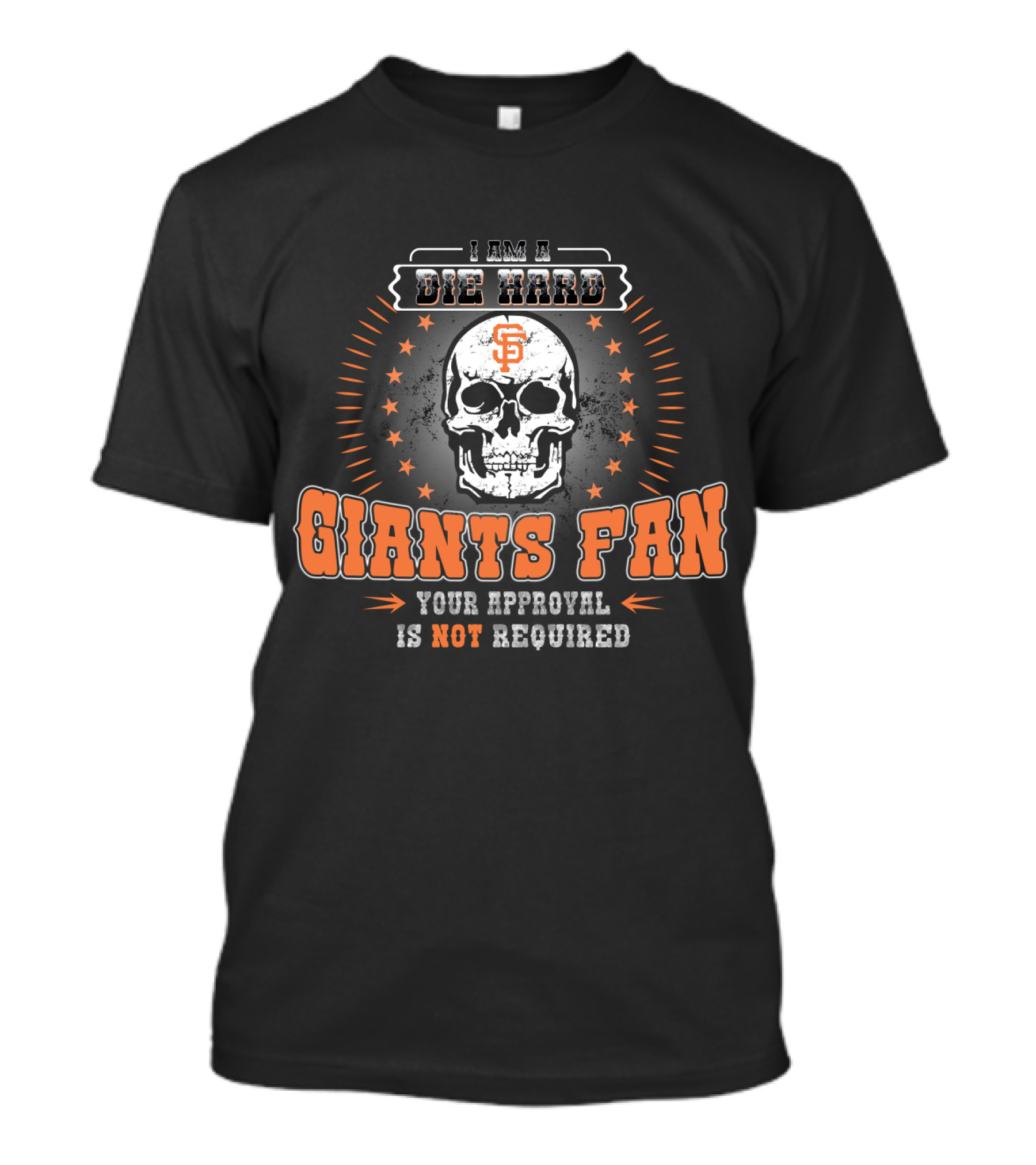 I Am A Die Hard Giants Fan Your Approval Is Not Required Skull Star T-Shirt