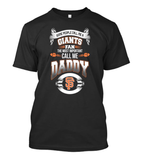 Some People Call Me San Francisco Giants Fan The Most Important Call Me Daddy T-Shirt