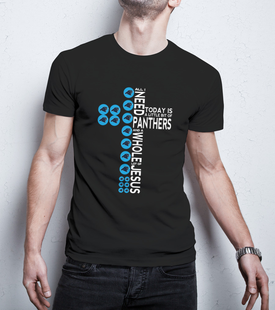 All I Need Today Is A Little Bit Of Panthers And A Whole Lot Of Jesus T-Shirt