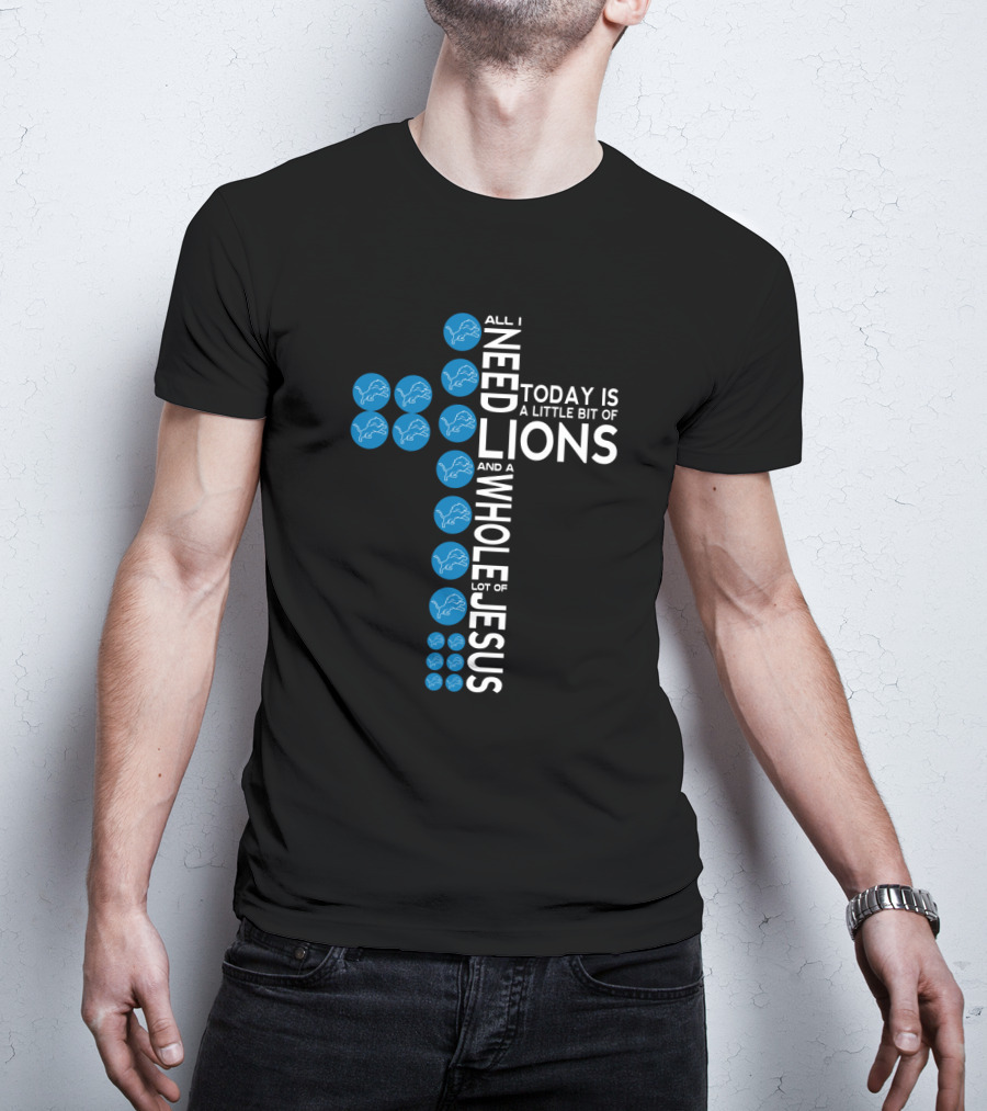 All I Need Today Is A Little Bit Of Lions And A Whole Lot Of Jesus T-Shirt