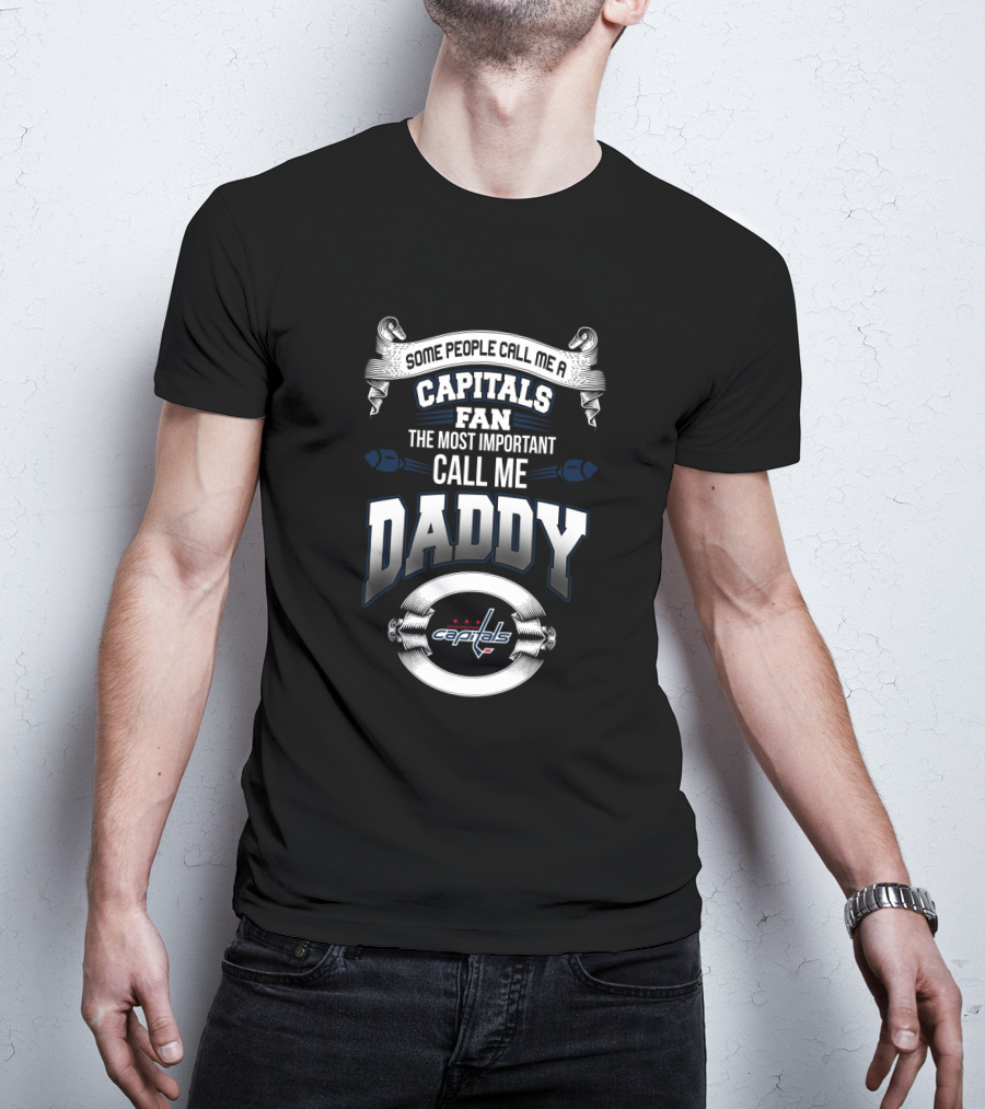 Some People Call Me A Capitals Fan The Most Important Call Me Daddy Washington Capitals T-Shirt