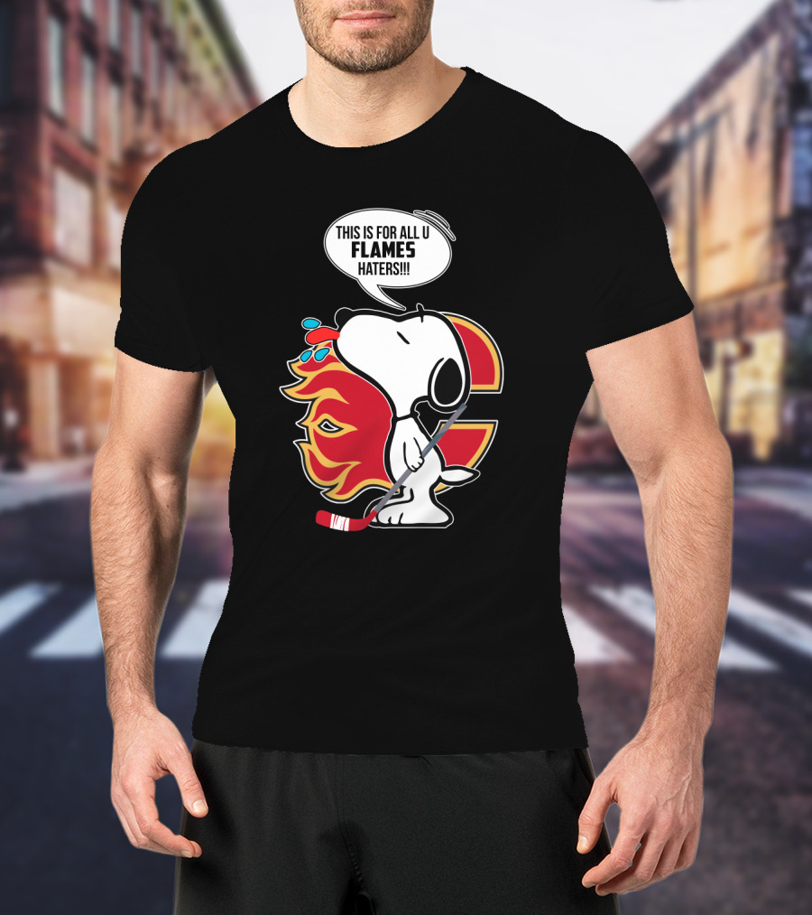 Snoopy Hockey And Calgary Flames Fans This Is For All U Flames Haters T-Shirt