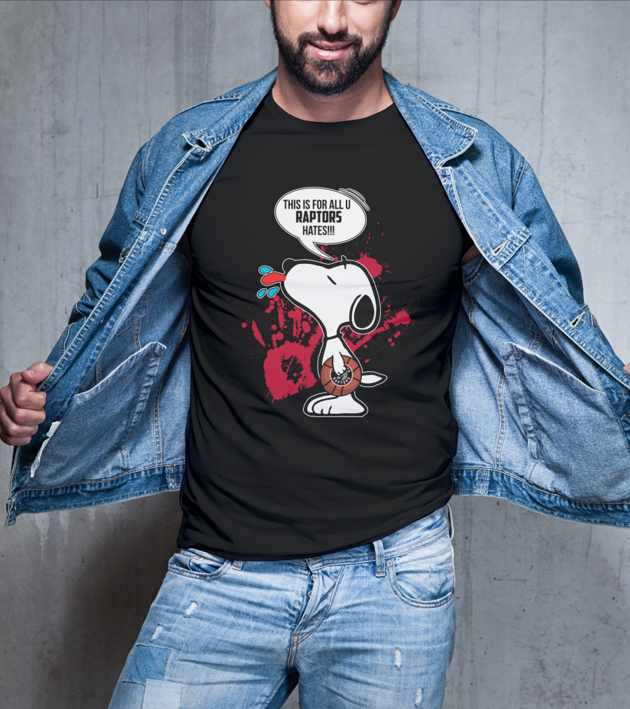 Snoopy This Is For All You Toronto Raptors Haters T-Shirt