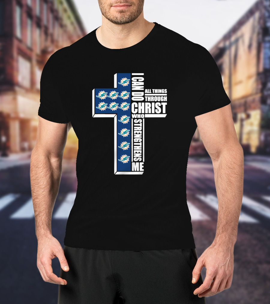 Miami Dolphins Cross With I Can Do All Things Through Christ Who Strengthens Me T-Shirt