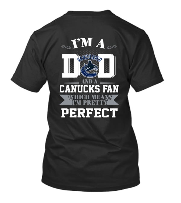 I'm A Dad And A Vancouver Canucks Fan Which Means I'm Pretty Perfect T-Shirt