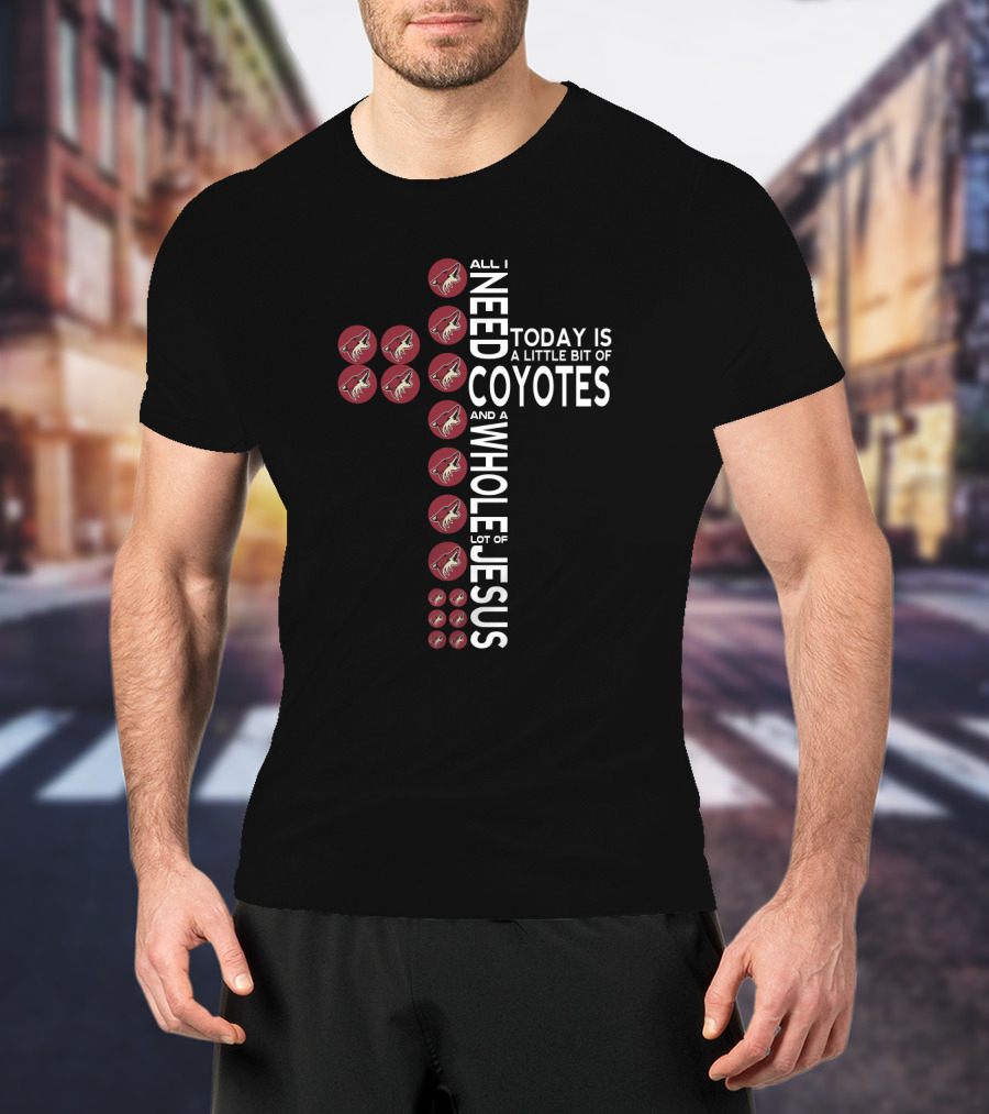 All I Need Today Is A Little Bit Of Coyotes And A Whole Lot Of Jesus T-Shirt