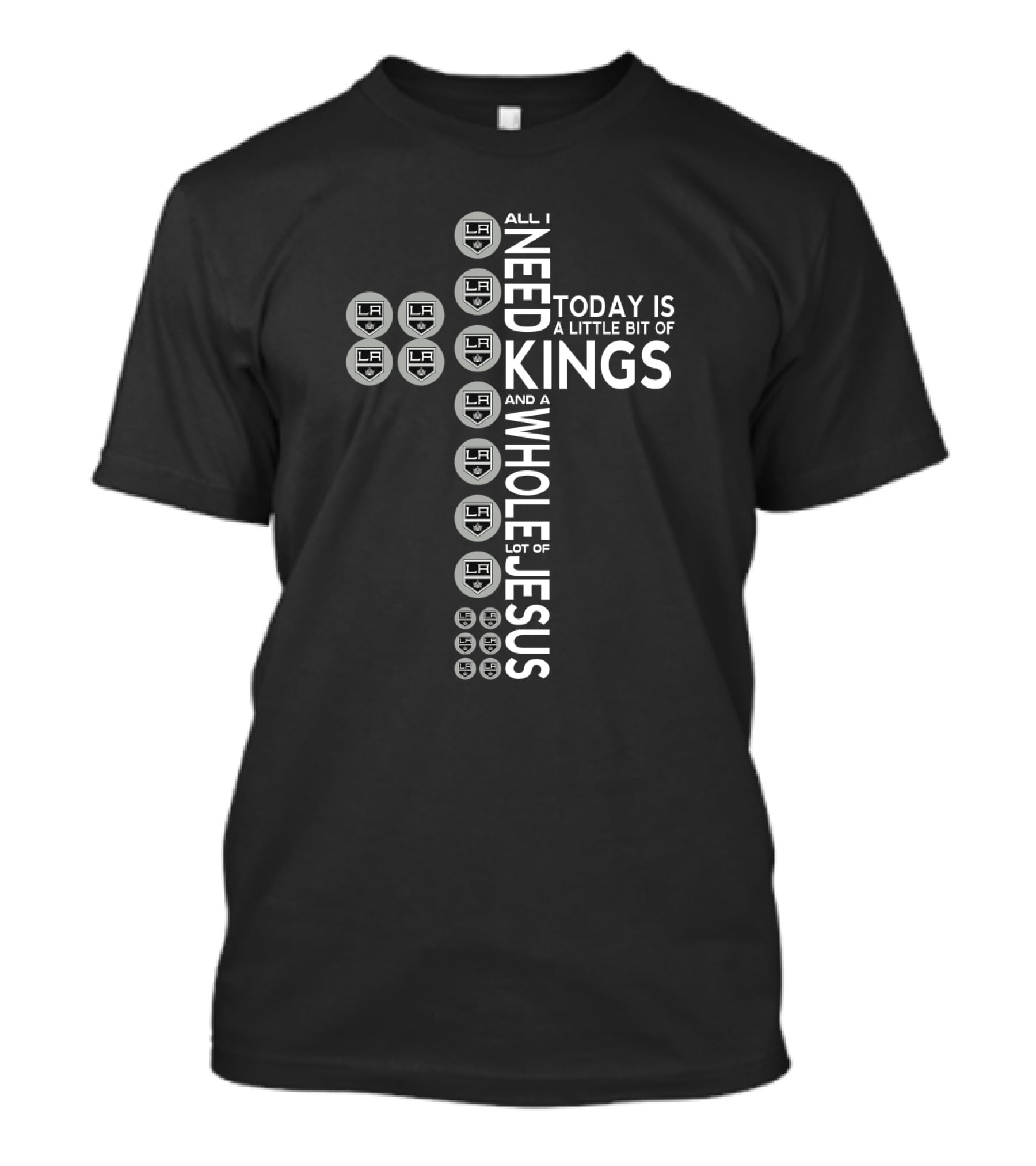 All I Need Today Is A Little Bit Of Kings And A Whole Lot Of Jesus LA T-Shirt