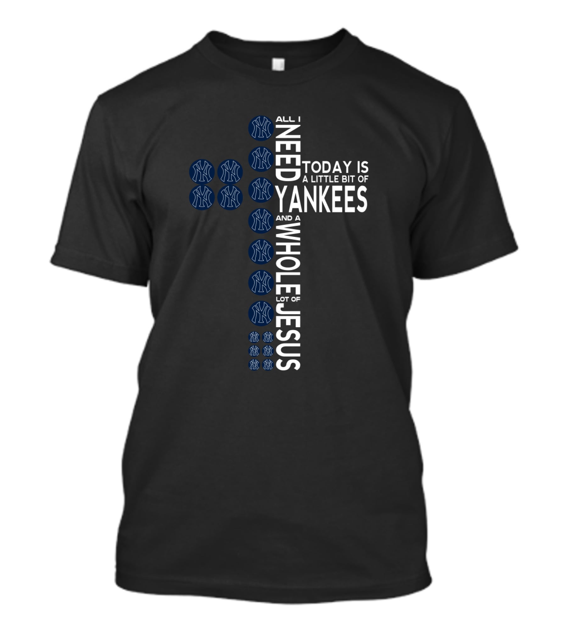 All I Need Today Is A Little Bit Of Yankees And A Whole Lot Of Jesus Fans T-Shirt