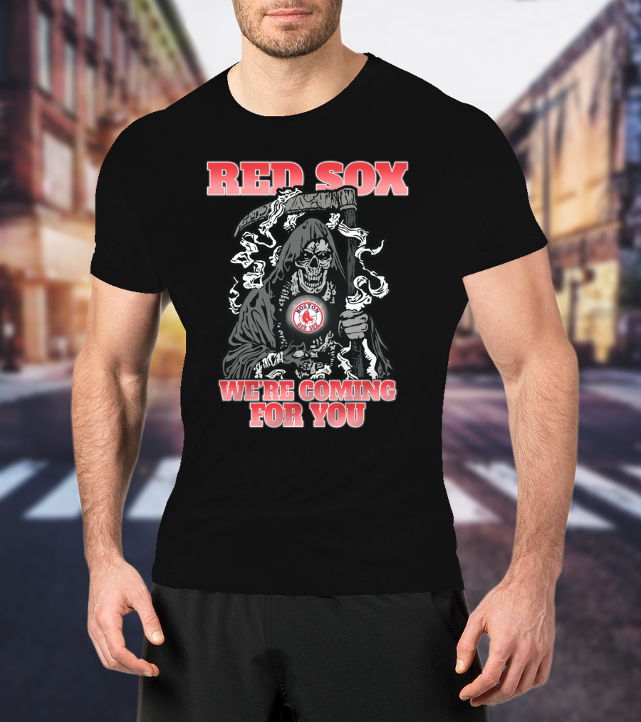 Red Sox We're Coming For You Grim Reaper Boston Red Sox Fans T-Shirt