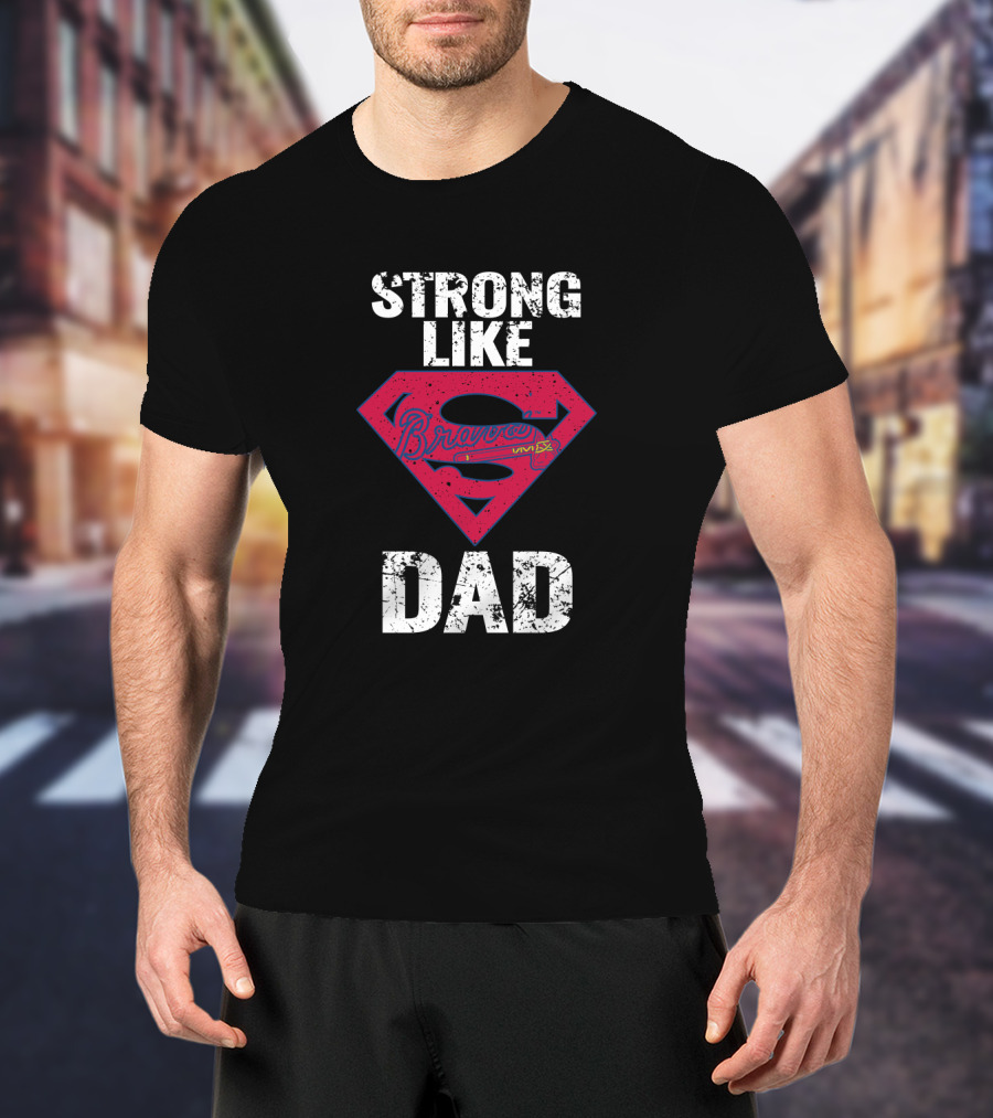 Strong Like Dad Atlanta Braves Super T-Shirt