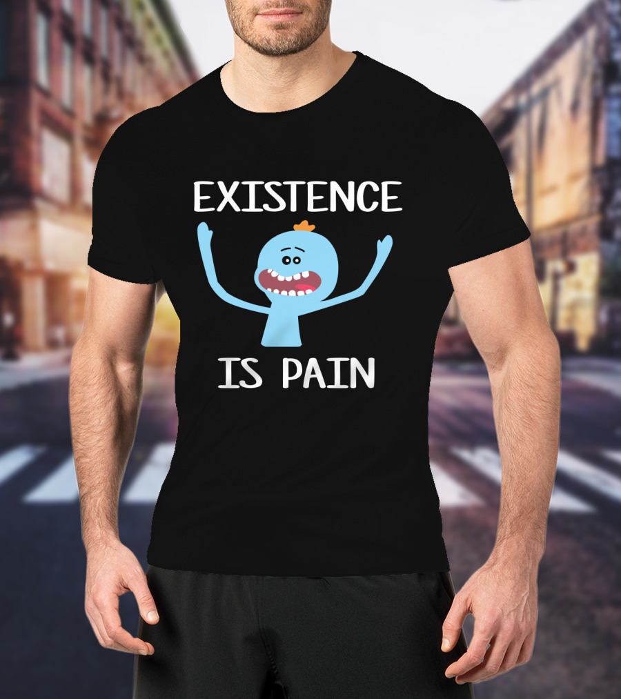 Existence Is Pain Featuring Mr. Meeseeks Rick And Morty Fans T-Shirt